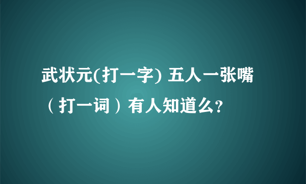 武状元(打一字) 五人一张嘴（打一词）有人知道么？