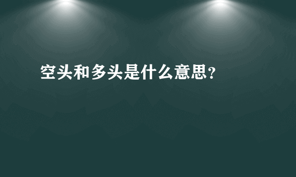 空头和多头是什么意思？

 