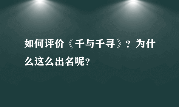 如何评价《千与千寻》？为什么这么出名呢？