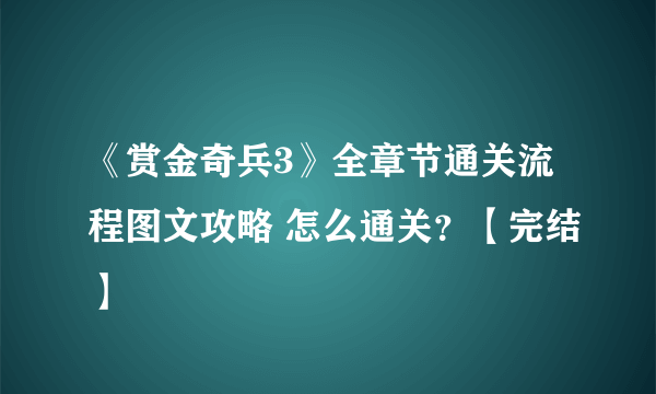 《赏金奇兵3》全章节通关流程图文攻略 怎么通关？【完结】