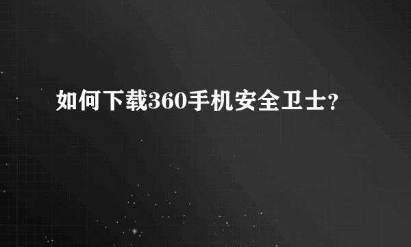 如何下载360手机安全卫士？