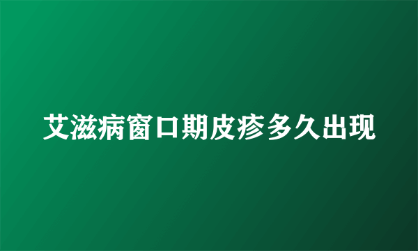 艾滋病窗口期皮疹多久出现