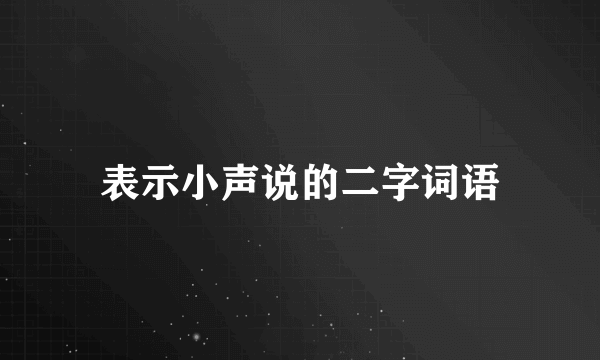 表示小声说的二字词语