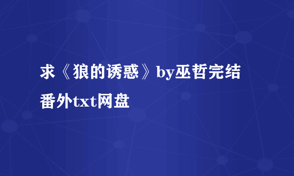 求《狼的诱惑》by巫哲完结 番外txt网盘