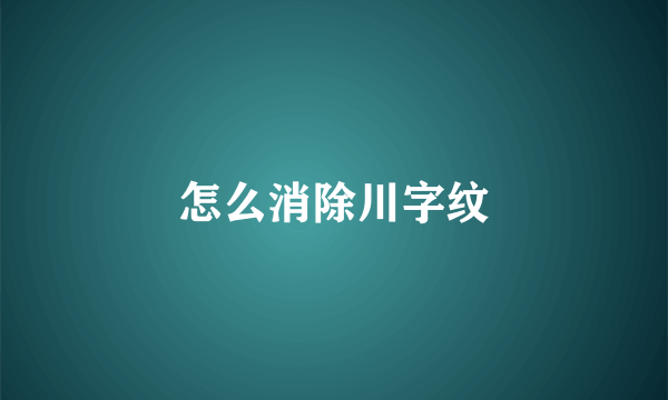 怎么消除川字纹