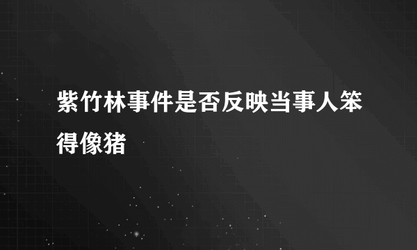 紫竹林事件是否反映当事人笨得像猪