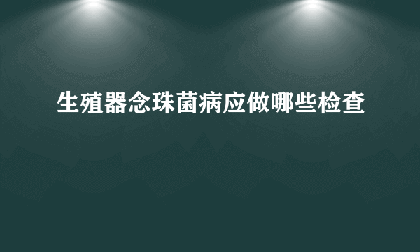 生殖器念珠菌病应做哪些检查