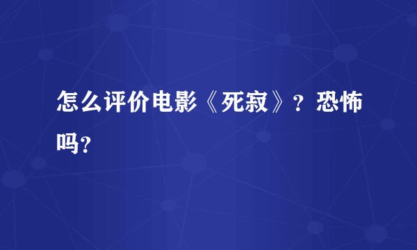 怎么评价电影《死寂》？恐怖吗？