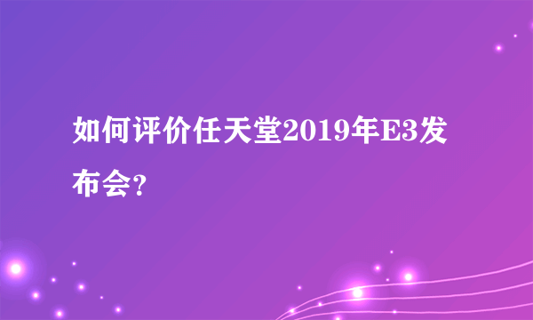 如何评价任天堂2019年E3发布会？