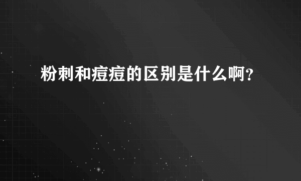 粉刺和痘痘的区别是什么啊？