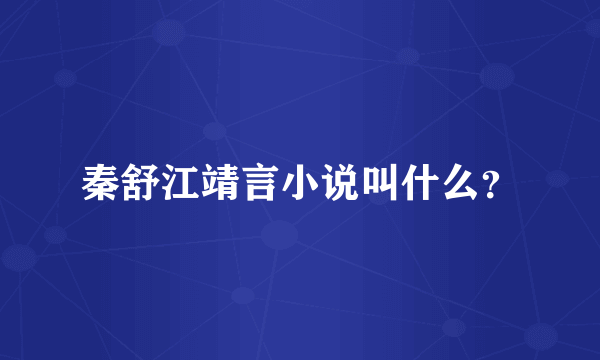 秦舒江靖言小说叫什么？