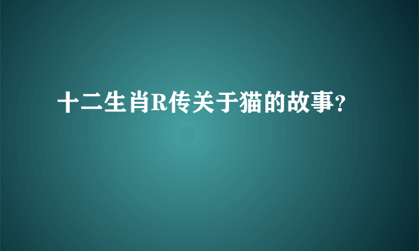 十二生肖R传关于猫的故事？