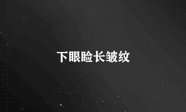 下眼睑长皱纹