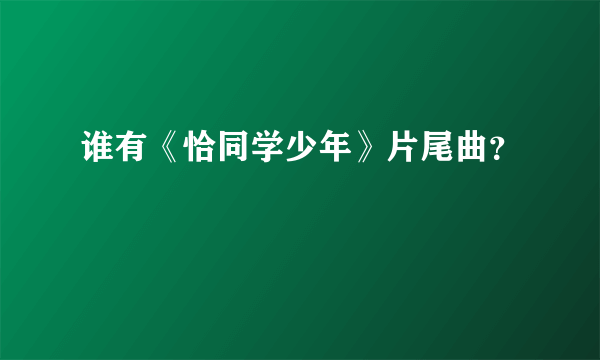 谁有《恰同学少年》片尾曲？