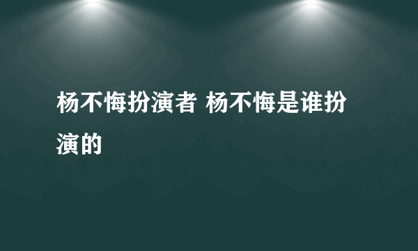 杨不悔扮演者 杨不悔是谁扮演的