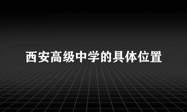 西安高级中学的具体位置