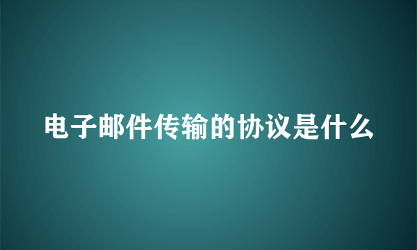 电子邮件传输的协议是什么