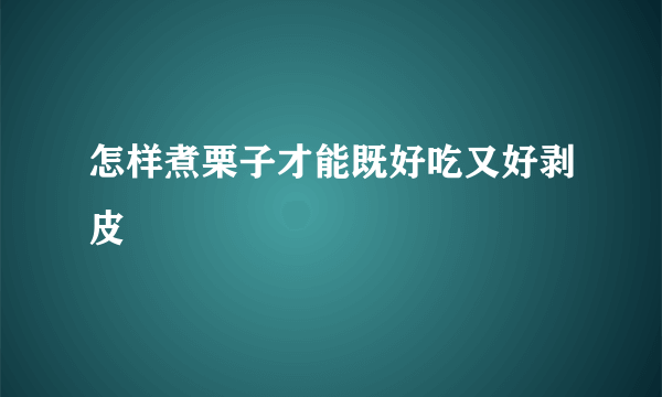 怎样煮栗子才能既好吃又好剥皮