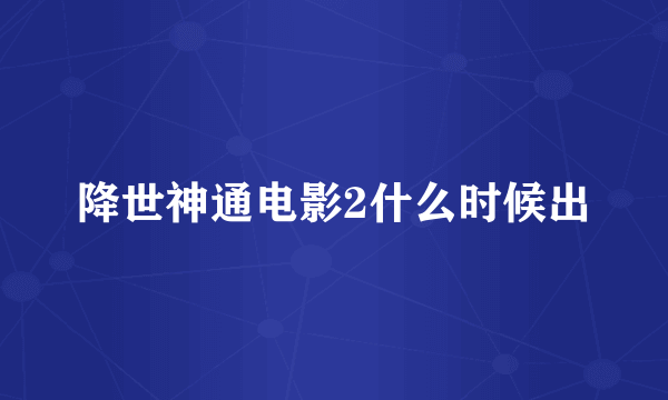 降世神通电影2什么时候出