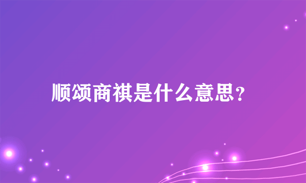 顺颂商祺是什么意思？