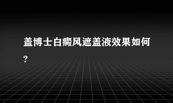 盖博士白癜风遮盖液效果如何?