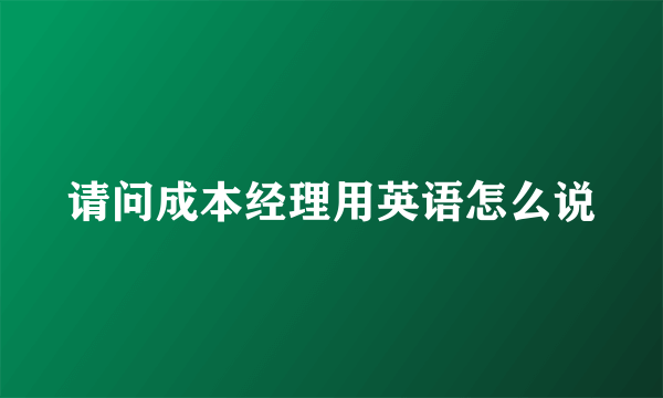 请问成本经理用英语怎么说