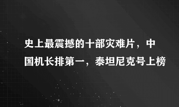 史上最震撼的十部灾难片，中国机长排第一，泰坦尼克号上榜