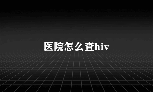 医院怎么查hiv