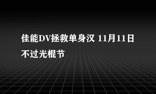 佳能DV拯救单身汉 11月11日不过光棍节