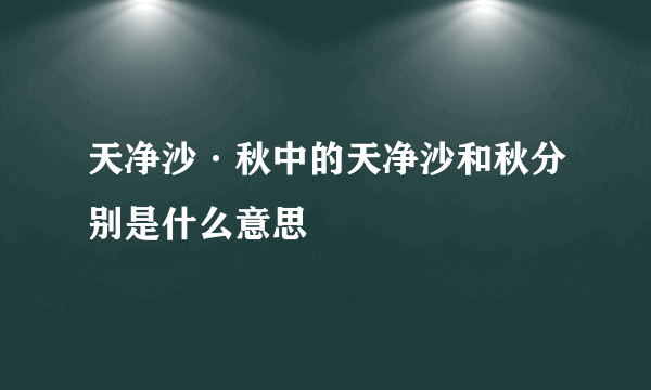 天净沙·秋中的天净沙和秋分别是什么意思