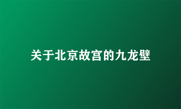 关于北京故宫的九龙壁