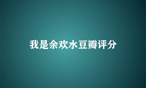 我是余欢水豆瓣评分