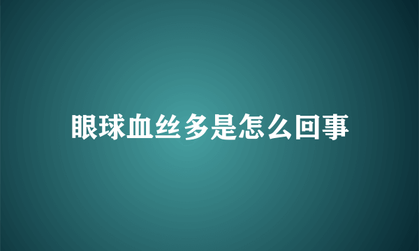 眼球血丝多是怎么回事