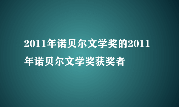 2011年诺贝尔文学奖的2011年诺贝尔文学奖获奖者