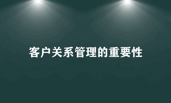 客户关系管理的重要性