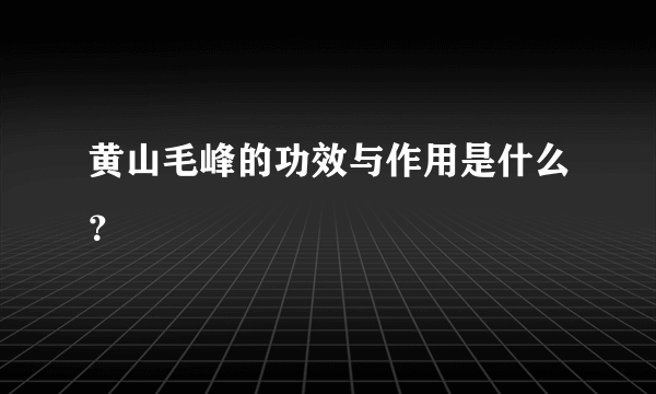 黄山毛峰的功效与作用是什么？