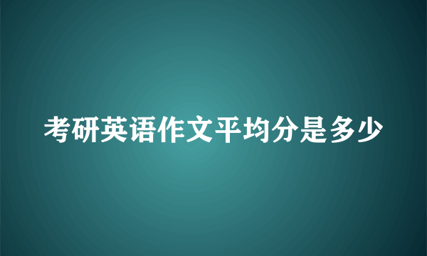 考研英语作文平均分是多少