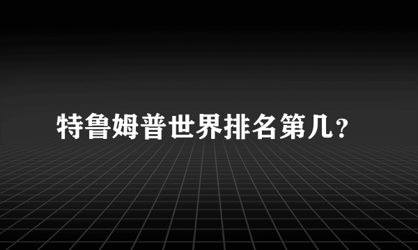 特鲁姆普世界排名第几？