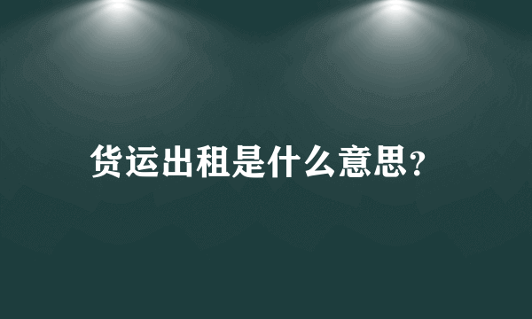 货运出租是什么意思？