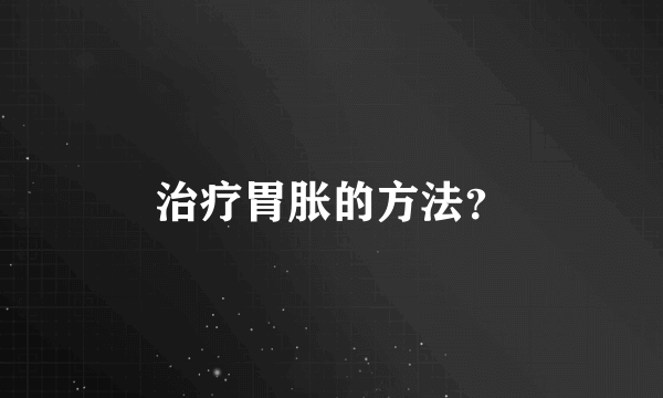 治疗胃胀的方法？