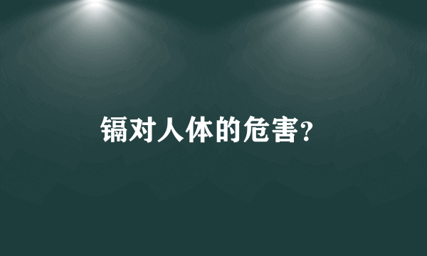 镉对人体的危害？