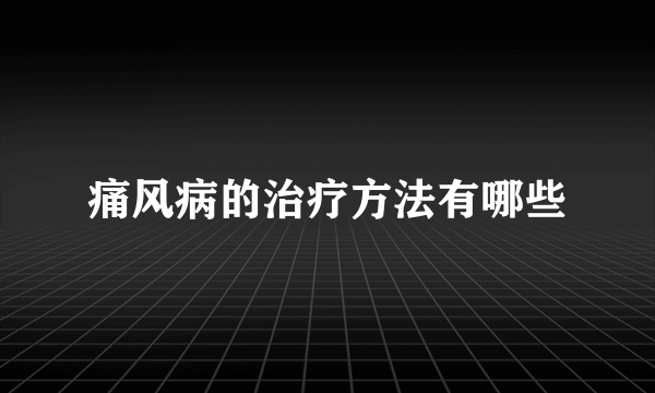 痛风病的治疗方法有哪些