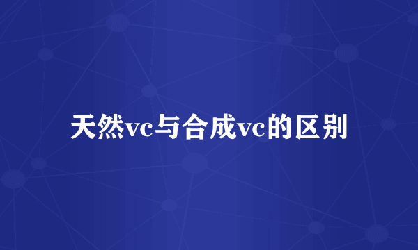 天然vc与合成vc的区别