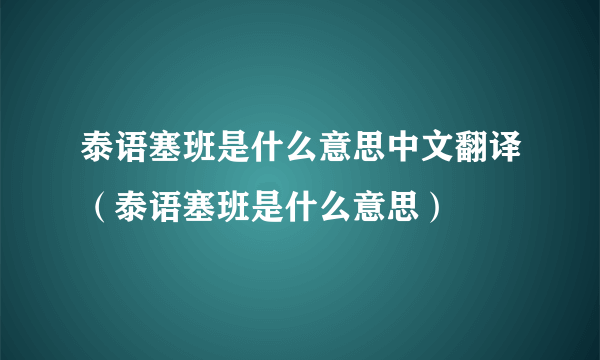 泰语塞班是什么意思中文翻译（泰语塞班是什么意思）