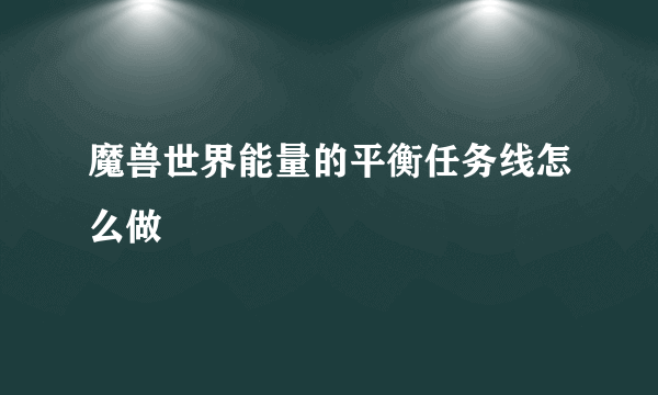 魔兽世界能量的平衡任务线怎么做