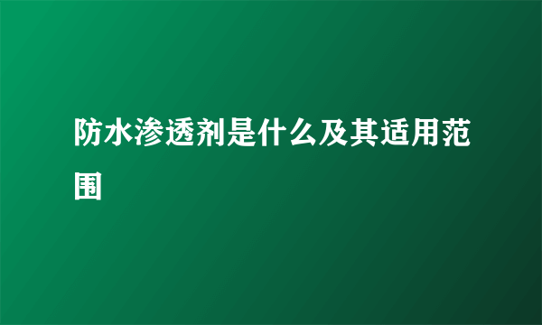 防水渗透剂是什么及其适用范围