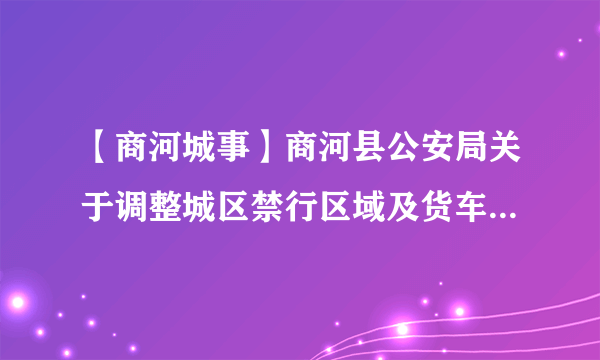 【商河城事】商河县公安局关于调整城区禁行区域及货车绕行商河绕城公路的公告