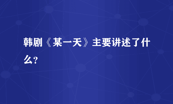 韩剧《某一天》主要讲述了什么？