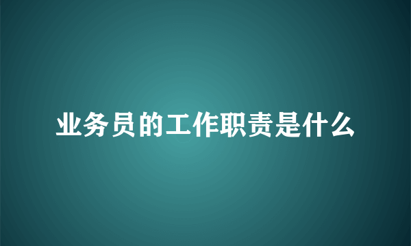 业务员的工作职责是什么