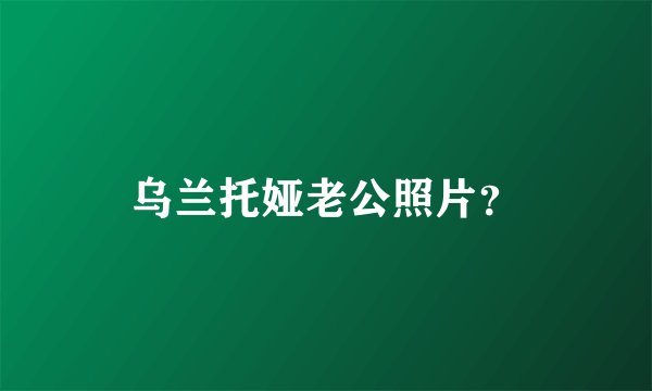 乌兰托娅老公照片？